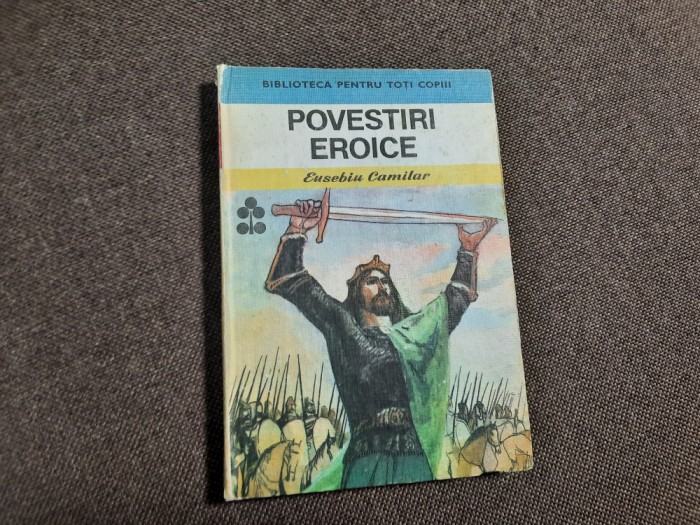 POVESTIRI EROICE - Eusebiu Camilar (literatura de ghiozdan)--R20