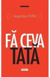 Fa ceva tata - Augustina Visan