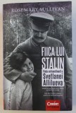 FIICA LUI STALIN - VIATA EXTRAORDINARA A SVETLANEI ALLILUEVA de ROSEMARY SULLIVAN , 2017