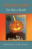 Troublesome: I'm Not a Bomb