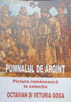 PUMNALUL DE ARGINT. PICTURA ROMANEASCA IN COLECTIA OCTAVIAN SI VETURIA GOGA-GHEORGHE ASTILEANU foto