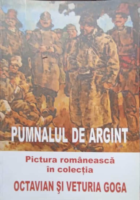 PUMNALUL DE ARGINT. PICTURA ROMANEASCA IN COLECTIA OCTAVIAN SI VETURIA GOGA-GHEORGHE ASTILEANU-243663