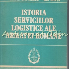 Istoria Serviciilor Logistice Ale Armatei Romane - Traian Dafinescu, Ion Boata