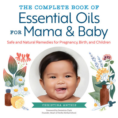 The Complete Book of Essential Oils for Mama and Baby: Safe and Natural Remedies for Pregnancy, Birth, and Children foto