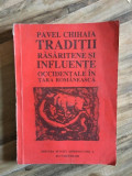 Pavel Chihaia - Traditii Rasaritene si Influente Occidentale in Tara Romaneasca