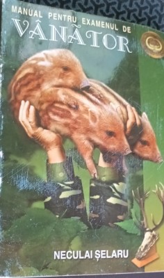 MANUAL PENTRU EXAMENUL DE VANATOR NECULAI SELARU , 2006 FARA PLANSE foto