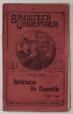 SARBATOAREA DIN COQUEVILLE de EMILE ZOLA , BIBLIOTECA &#039; UNIVERSALA &#039; No. 6 , EDITIE DE INCEPUT DE SECOL XX