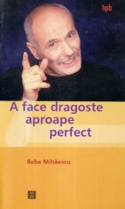 Bebe Mihaiescu - A face dragoste aproape perfect