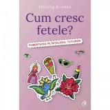 Cum cresc fetele? Pubertatea pe intelesul tuturor - Felicity Brooks, Alina Baltac