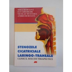 STENOZELE CICATRICIALE LARINGO - TRAHEALE . CLINICA . SOLUTII TERAPEUTICE de MIHAI BURUIANA , DAN GHEORGHE , NICOLAE MUSTATEA , ANDREI BURUIANA