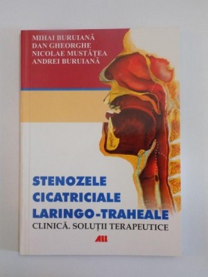 STENOZELE CICATRICIALE LARINGO - TRAHEALE . CLINICA . SOLUTII TERAPEUTICE de MIHAI BURUIANA , DAN GHEORGHE , NICOLAE MUSTATEA , ANDREI BURUIANA foto