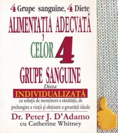 Alimentatia adecvata celor 4 grupe sanguine Dieta individualizata cu solutii de mentinere a sanatatii, de prelungire a vietii Peter J. D`Adamo,
