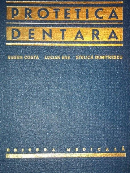 PROTETICA DENTARA - EUGEN COSTA, LUCIAN ENE SI STELICA DUMITRESCU , 1975