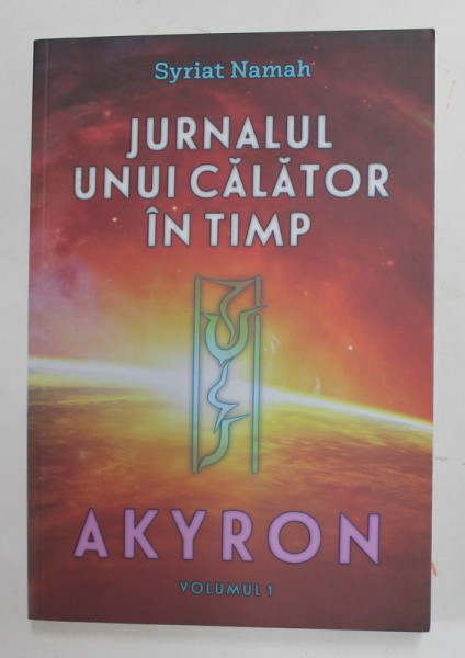 JURNALUL UNUI CALATOR IN TIMP - AKYRON , VOLUMUL I de SYRIAT NAMAH , 2019 , PREZINTA SUBLINIERI CU PIXUL