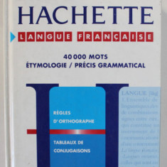 DICTIONNAIRE HACHETTE , LANGUE FRANCAIS , 40.000 MOTS , ETYMOLOGIE / PRECIS GRAMMATICAL 1994