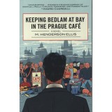 Keeping Bedlam at Bay in the Prague Caf&eacute; - Henderson M. Ellis