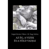 Az &eacute;g, a vizek &eacute;s a f&ouml;ld vadjai - Szigeti Kov&aacute;cs Viktor