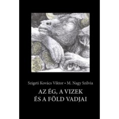 Az &eacute;g, a vizek &eacute;s a f&ouml;ld vadjai - Szigeti Kov&aacute;cs Viktor