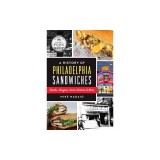 A History of Philadelphia Sandwiches: Steaks, Hoagies, Iconic Eateries and More