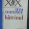 myh 712 - IURI TRIFONOV - BATRANUL - Ed 1983