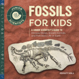 Fossils for Kids: A Junior Scientist&#039;s Guide to Dinosaur Bones, Ancient Animals, and Prehistoric Life on Earth
