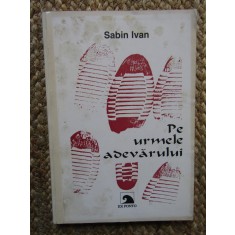 Pe urmele adevarului Sabin Ivan