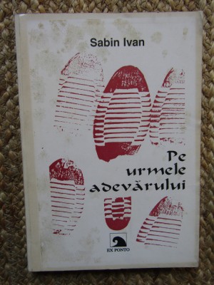Pe urmele adevarului Sabin Ivan foto