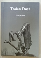 TRAIAN DUTA , SCULPTURE , ALBUM DE ARTA CU TEXT IN LIMBA ENGLEZA , ANII &#039; 2000