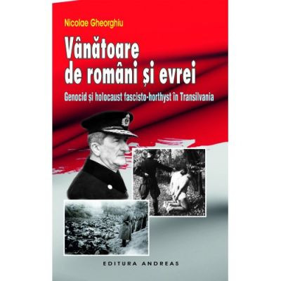 Vanatoare de romani si evrei - Genocid si holocaust fascisto-horthyst in Transilvania - Nicolae Gheorghiu foto