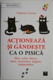 Actioneaza si gandeste ca o pisica. Liber, calm, demn, atent, increzator, elegant, independent &ndash; Stephane Garnier