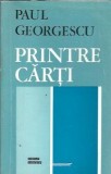 Cumpara ieftin Printre carti - Paul Georgescu