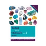 Totul despre cristale. Ghidul complet al cristalelor şi &icirc;ntrebuinţarea lor (Vol. I)