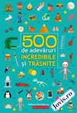 500 de adevăruri incredibile și trăsnite