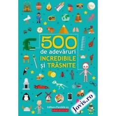 500 de adevăruri incredibile și trăsnite