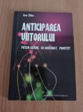 Jose Silva - Anticiparea viitorului. Putem deveni, cu adevarat, profeti?