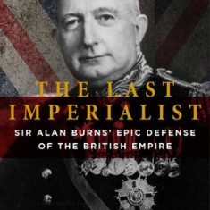 The Last Imperialist: Sir Alan Burns's Epic Defense of the British Empire