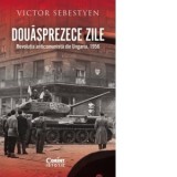Douasprezece zile. Revolutia anticomunista din Ungaria, 1956 - Alina Popescu, Victor Sebestyen