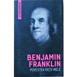 POVESTEA VIETII MELE-BENJAMIN FRANKLIN-258130