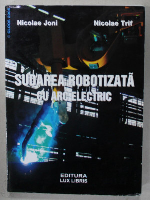 SUDAREA ROBOTIZATA CU ARC ELECTRIC de NICOLAE JONI si NICOLAE TRIF , 2005 foto