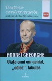 ANDREI GHEORGHE. VIATA UNUI OM GENIAL, ODIOS, FABULOS-DAN-SILVIU BOERESCU