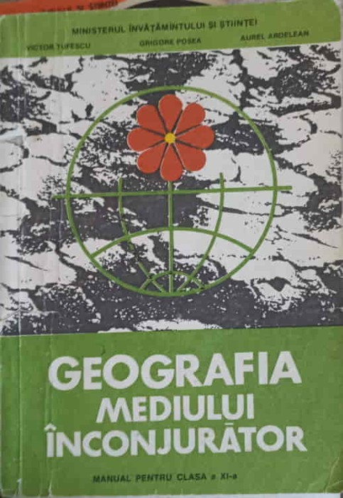 GEOGRAFIA MEDIULUI INCONJURATOR, MANUAL PENTRU CLASA A XI-A-VICTOR TUFESCU, GRIGORE POSEA, AUREL ARDELEAN-259585