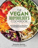 The Vegan Bodybuilder&#039;s Cookbook: Essential Recipes and Meal Plans for Plant-Based Bodybuilding