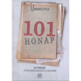 101 h&oacute;nap - &Eacute;lett&ouml;rt&eacute;net az igazs&aacute;gtalans&aacute;gt&oacute;l az igazs&aacute;gig - Mark&oacute; Attila