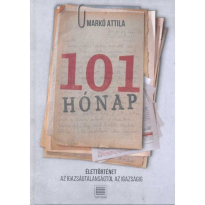 101 h&amp;oacute;nap - &amp;Eacute;lett&amp;ouml;rt&amp;eacute;net az igazs&amp;aacute;gtalans&amp;aacute;gt&amp;oacute;l az igazs&amp;aacute;gig - Mark&amp;oacute; Attila foto