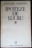 ALEXANDRU PALEOLOGU - IPOTEZE DE LUCRU (ed. princeps, 1980) [DEDICATIE/AUTOGRAF]