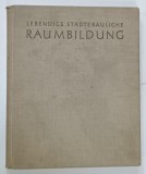 LEBENDIGE STADTBAULICHE RAUMBILDUNG ( URABNISTICA SI FORMAREA SPATIULUI ) ...IN DER DEUTSCHEN STADT von WOLFGANG RAUDA , 1957 , TEXT IN LIMBA GERMAN