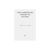 The Carrier Bag Theory of Fiction: With Introduction by Donna Haraway