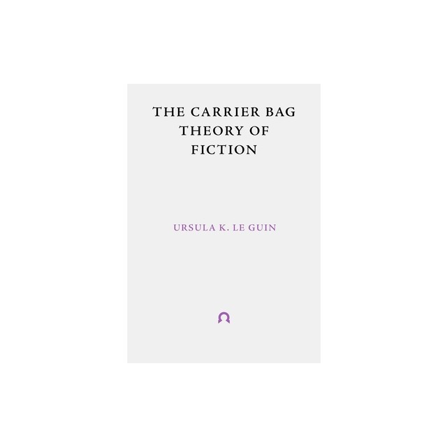 The Carrier Bag Theory of Fiction: With Introduction by Donna Haraway
