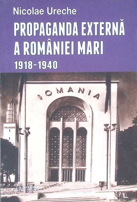 PROPAGANDA EXTERNA A ROMANIEI MARI 1918-1940-NICOLAE URECHE-332245