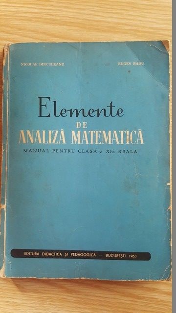 Elemente de analiza matematica. Manual pentru clasa a XI-a reala- N.Dinculeanu, E.Radu